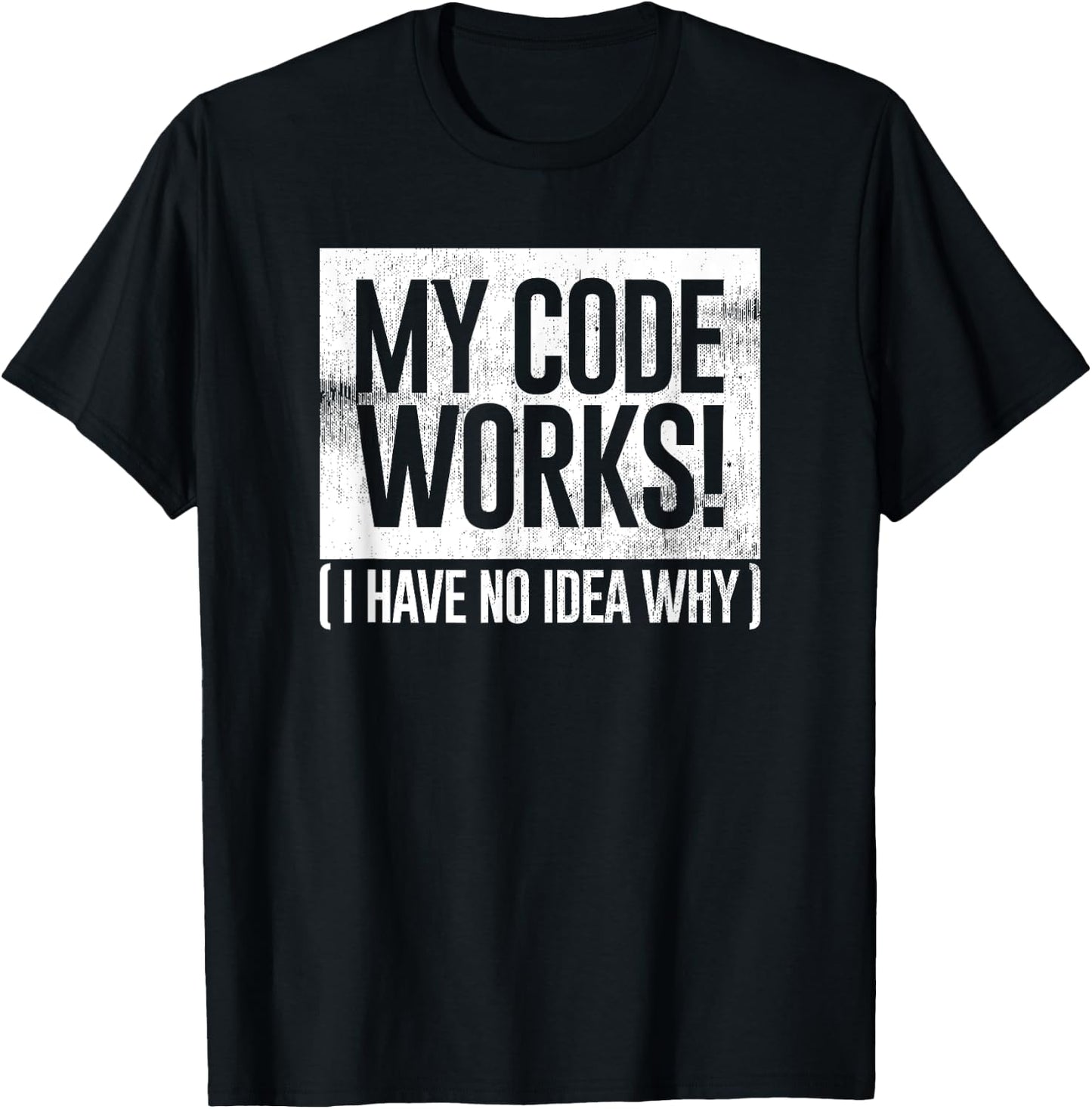 Funny Distressed My Code Works I Have No Idea Why Gift T-Shirt - T-Shirt | Black