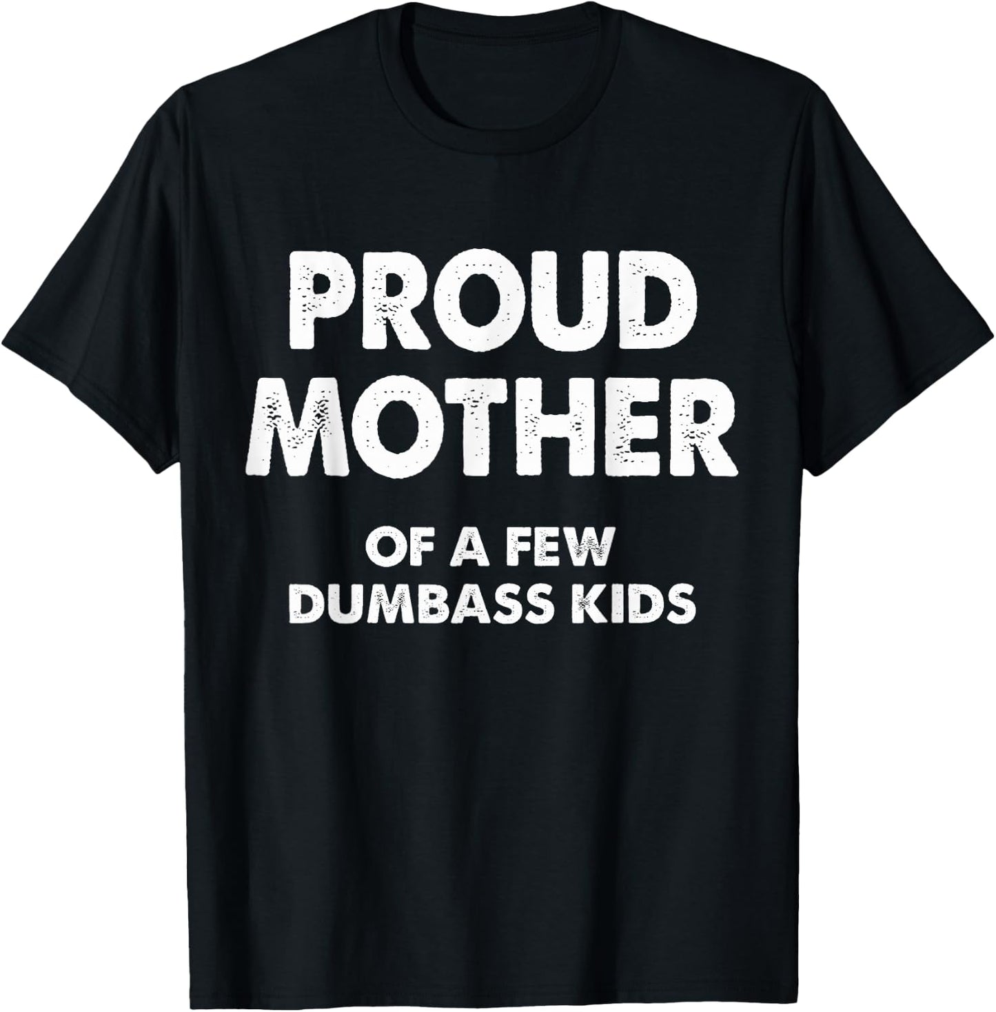 Proud Mother Of A Few Dumbass Kids T-Shirt - T-Shirt | Black