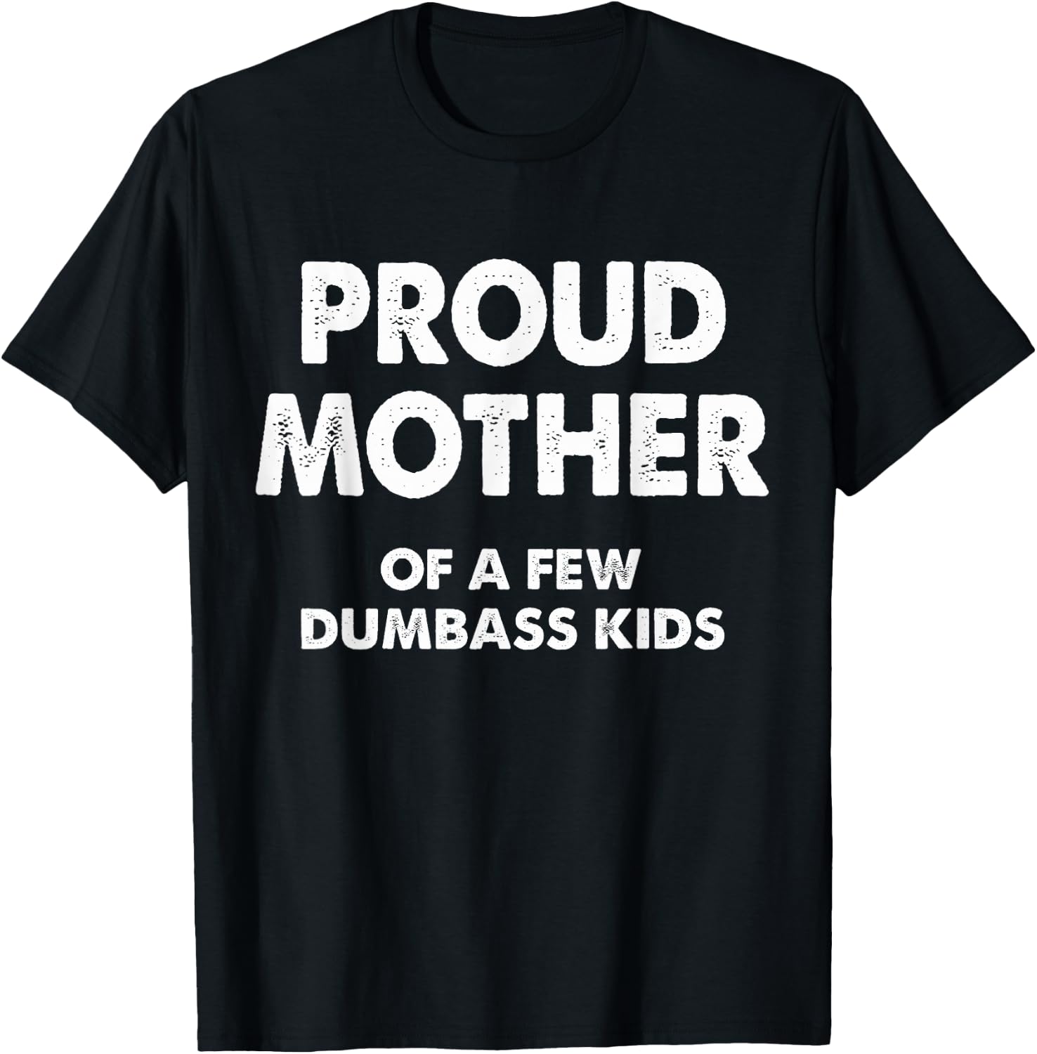 Proud Mother Of A Few Dumbass Kids T-Shirt - T-Shirt | Black