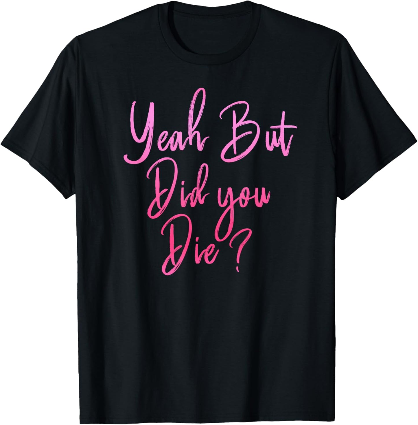 Yeah But Did You Die? Funny Gym Fitness Workout T-Shirt - T-Shirt | Black