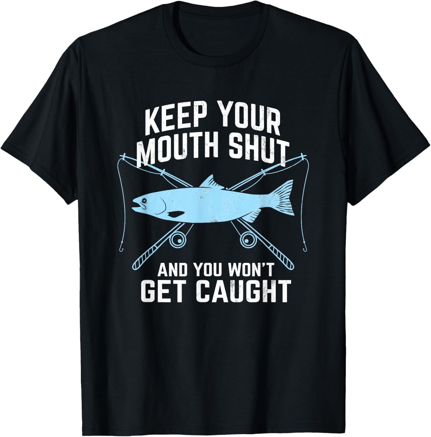 Keep Your Mouth Shut And You Won't Get Caught Fishing T-Shirt - T-Shirt | Black
