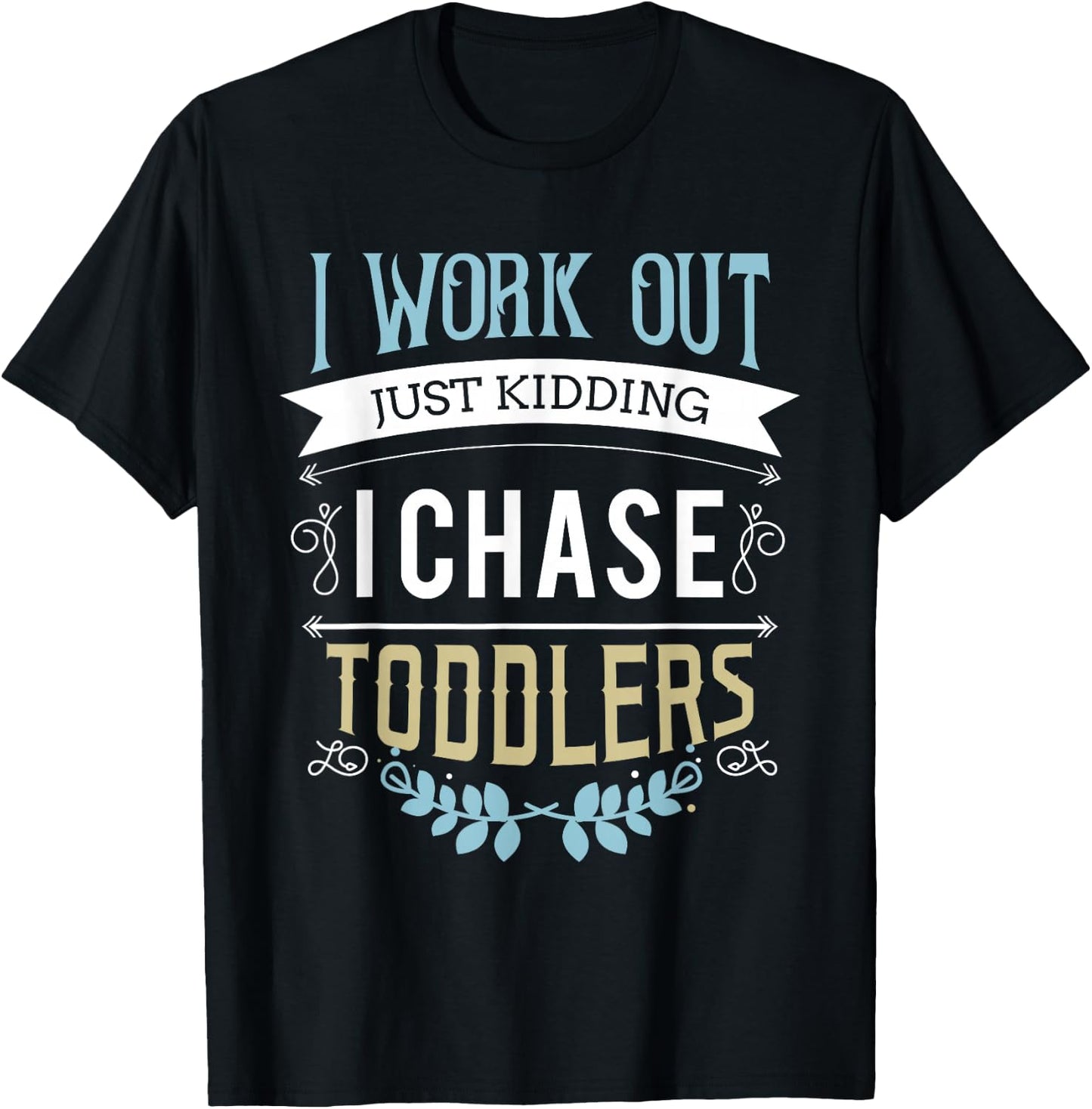 I work out just kidding I chase toddlers T-Shirt - T-Shirt | Black