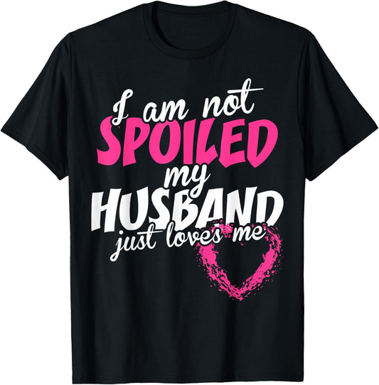 I Am Not Spoiled My Husband Just Loves Me T-Shirt - T-Shirt | Black