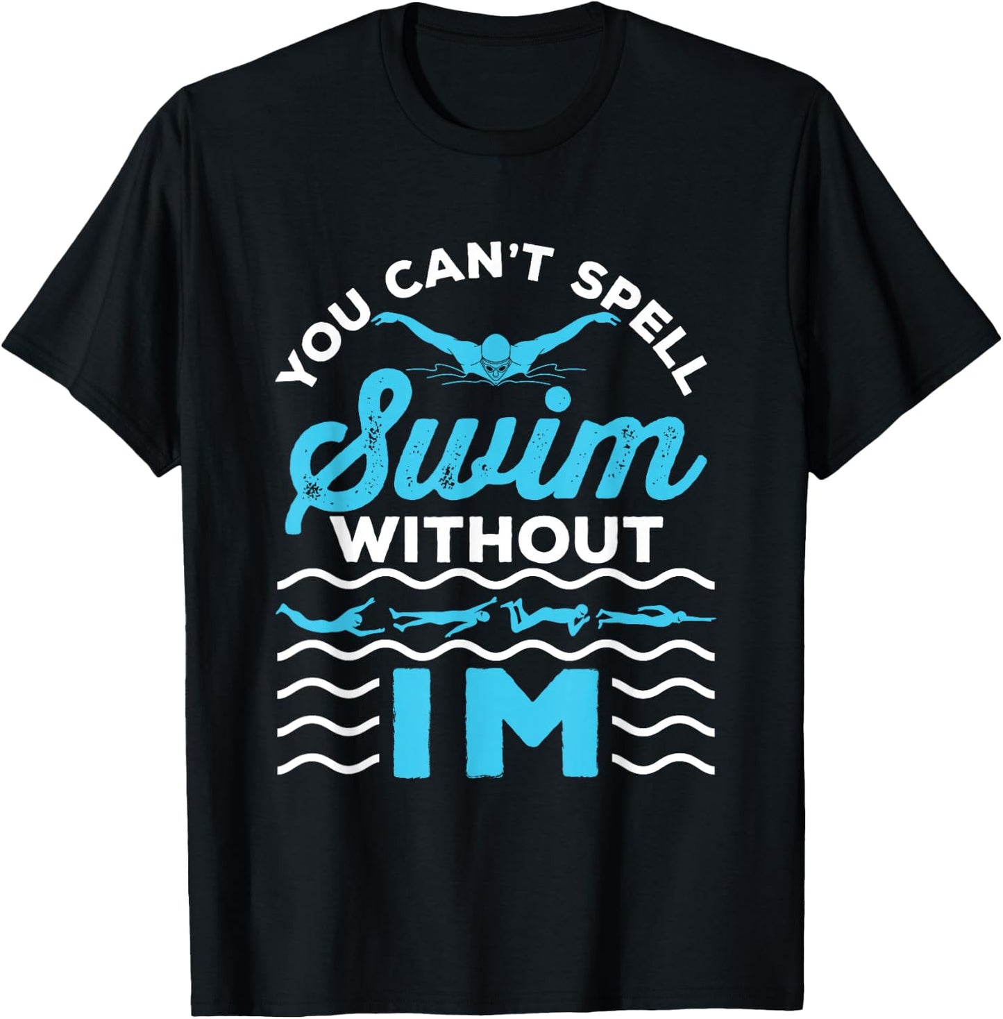 You Can't Spell Swim Without IM - Swimmer Swimming Medley T-Shirt - T-Shirt | Black