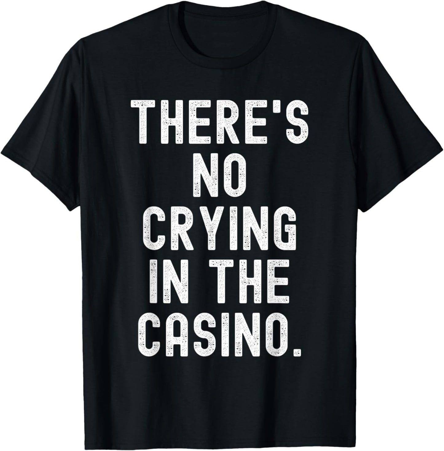 Theres No Crying in The Casino Witty Gambler Men Women T-Shirt - T-Shirt | Black