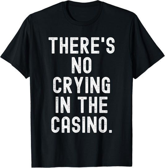 Theres No Crying in The Casino Witty Gambler Men Women T-Shirt - T-Shirt | Black