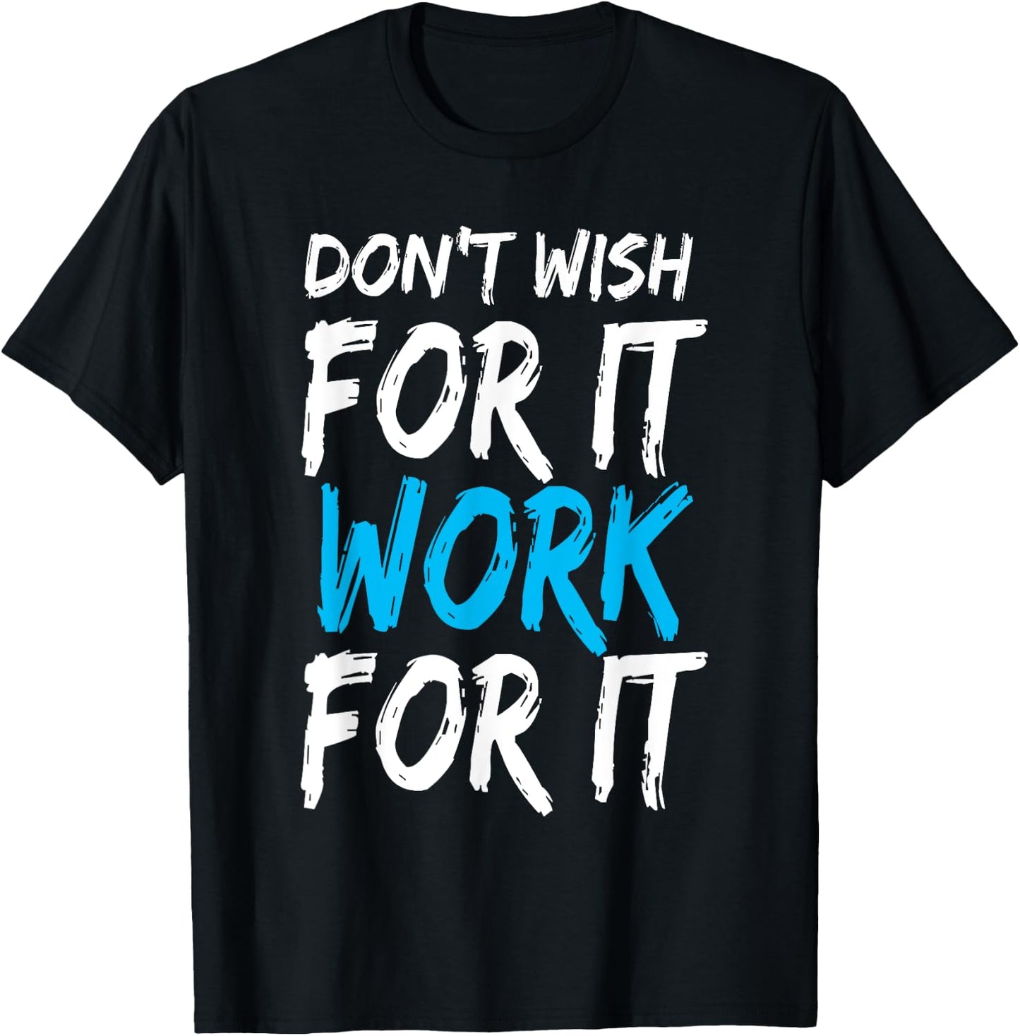 Don't Wish for It Work for It Shirt T-Shirt - T-Shirt | Black