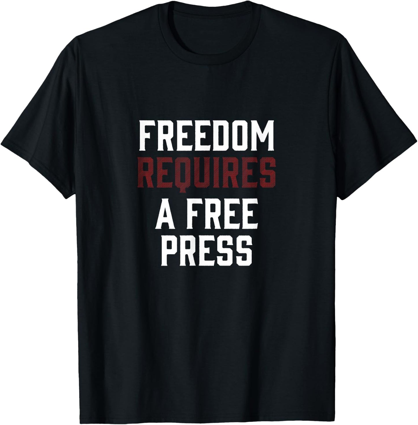 Freedom Requires A Free Press First Amendment Speech T-Shirt - T-Shirt | Black