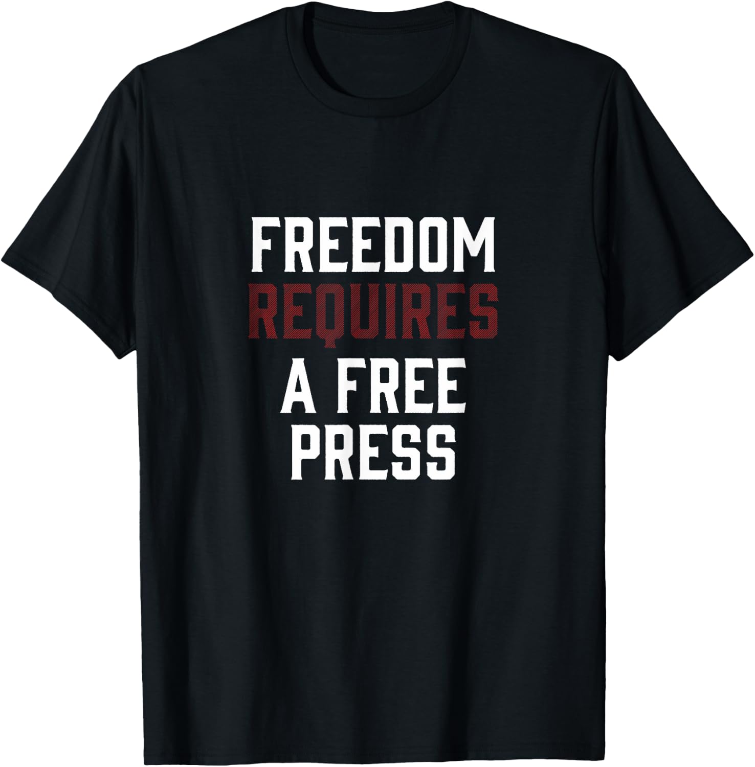 Freedom Requires A Free Press First Amendment Speech T-Shirt - T-Shirt | Black