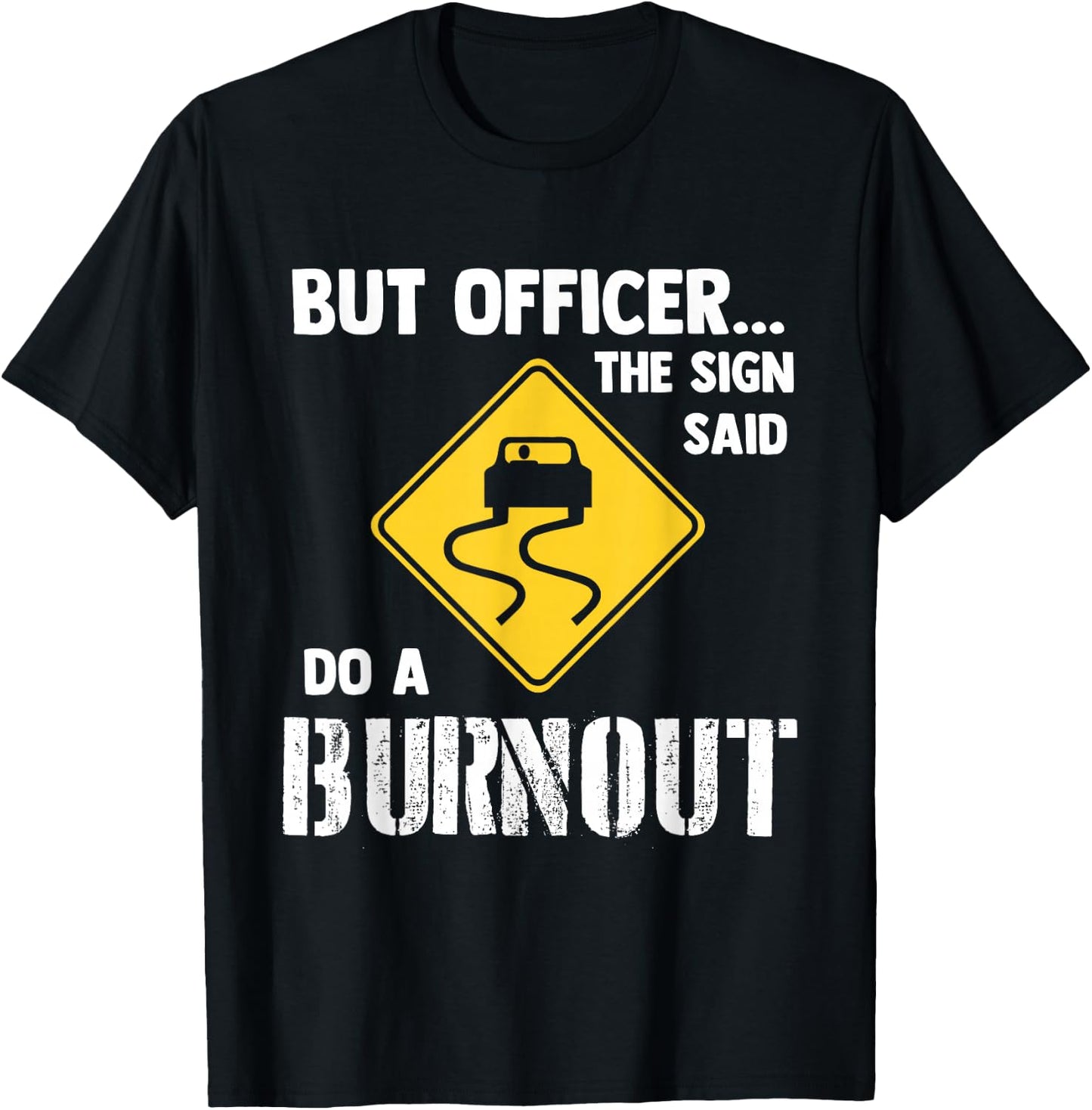 But Officer The Sign Said Do a Burnout - Funny Car T-Shirt - T-Shirt | Black