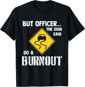 But Officer The Sign Said Do a Burnout - Funny Car T-Shirt - T-Shirt | Black