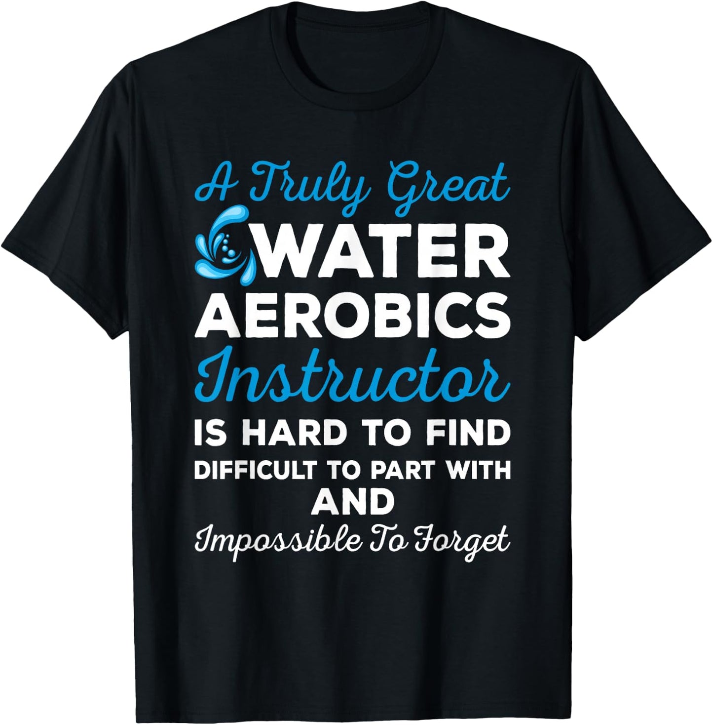 Water Aerobics - A Truly Great Instructor T-Shirt - T-Shirt | Black