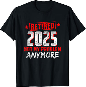 Retired 2025 Not My Problem Anymore T-Shirt - T-Shirt | Black