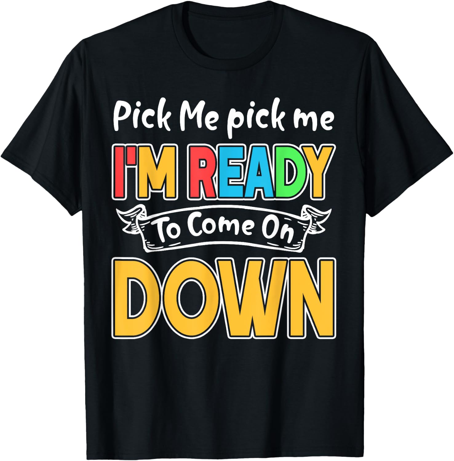 Pick Me Im Ready To Come On Down T-Shirt - T-Shirt | Black