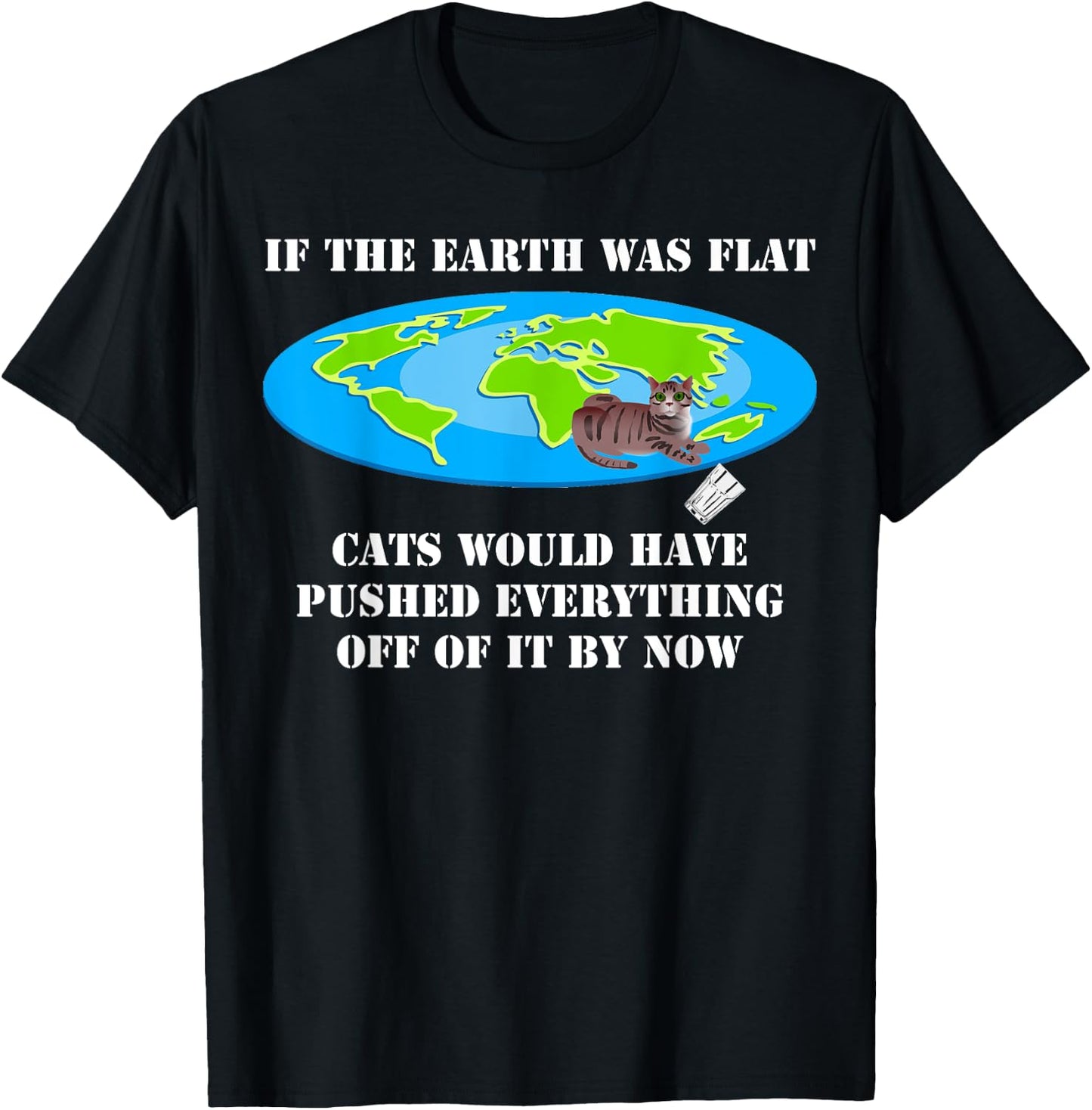 If The Earth Was Flat Cats Would Have Pushed Everything Off T-Shirt - T-Shirt | Black