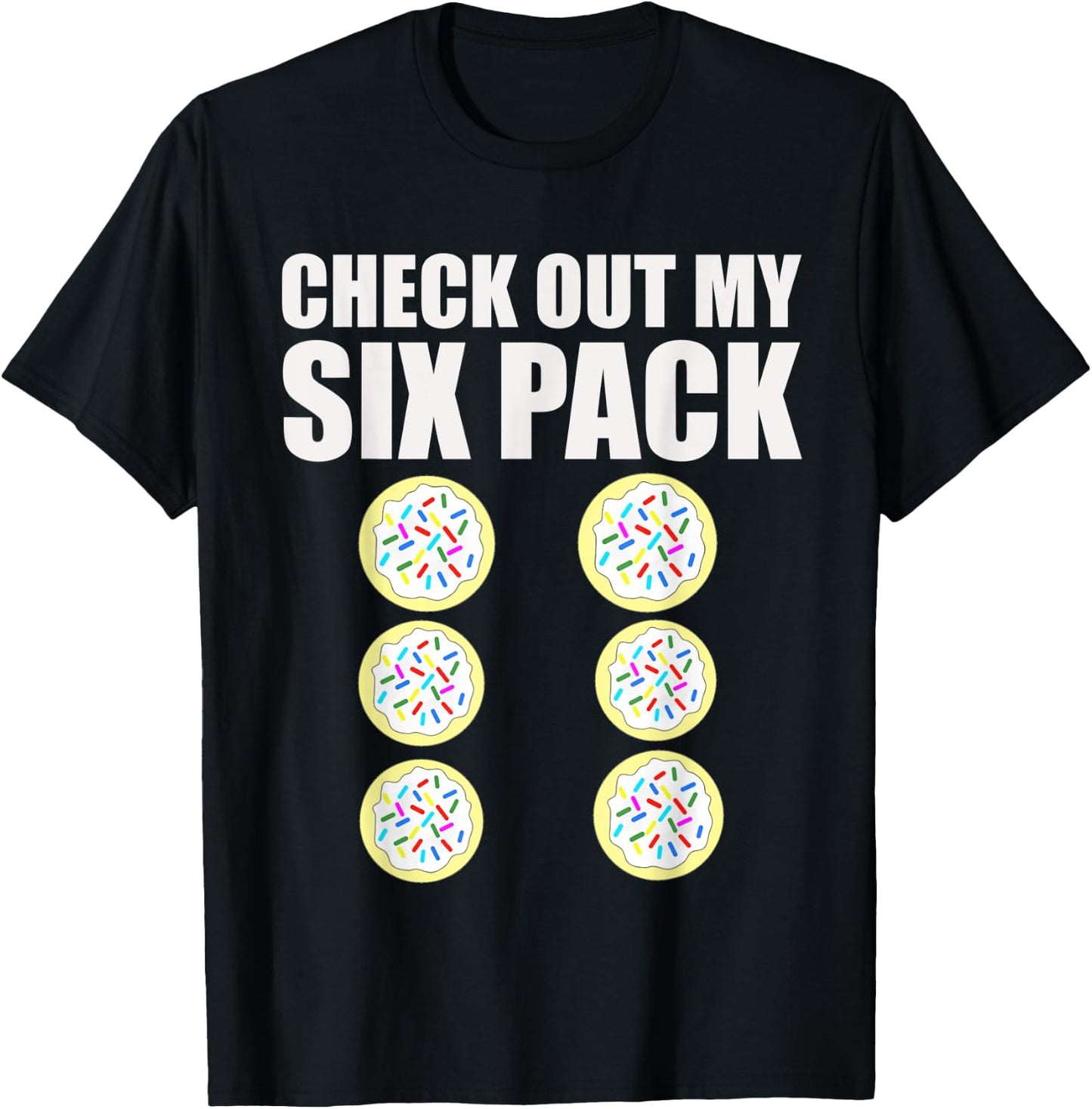 Check Out My Six Pack Sugar Cookie Workout Treat Shirt T-Shirt - T-Shirt | Black