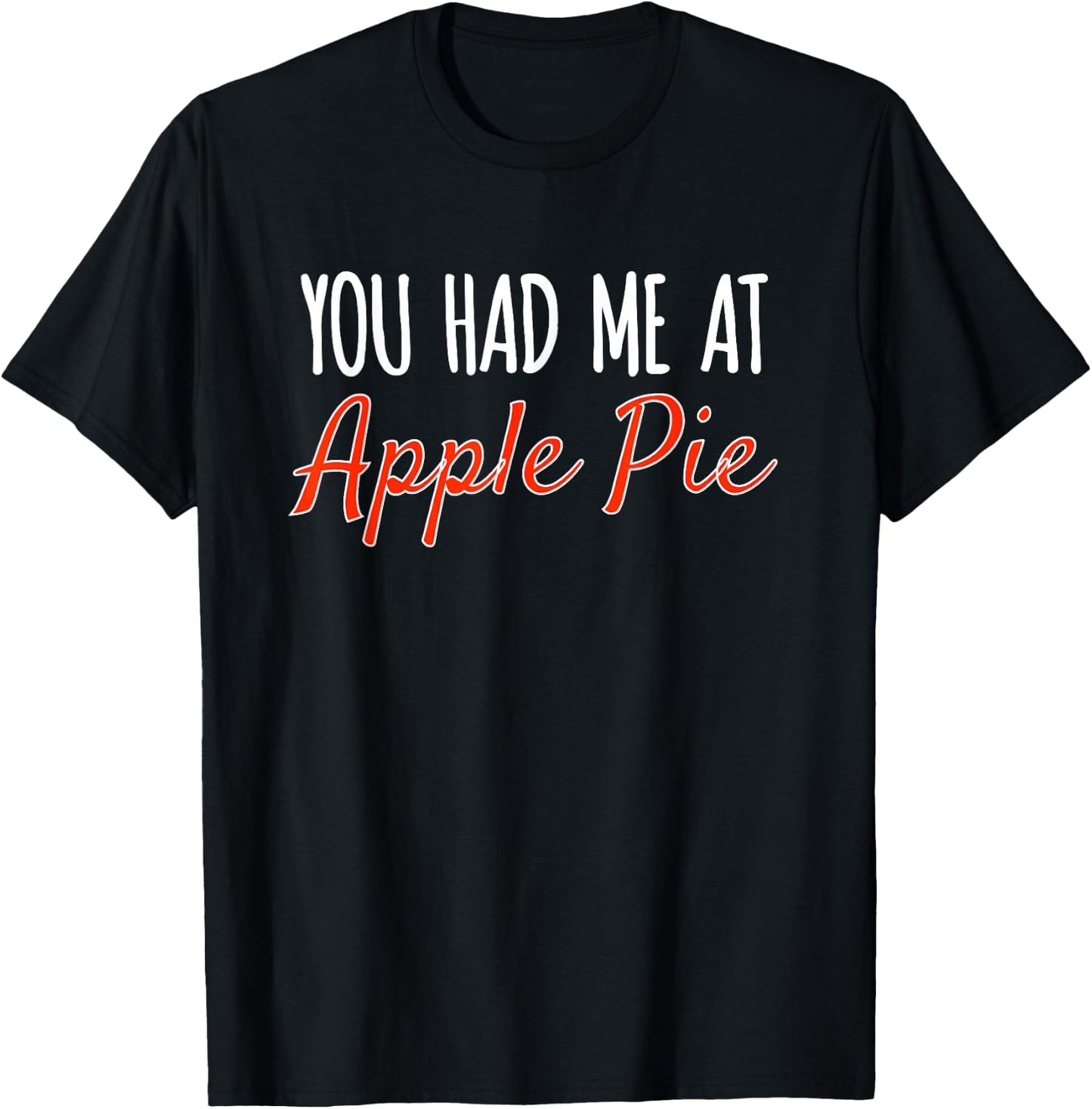 You Had Me At Apple Pie Funny Food Baking Holidays T-Shirt - T-Shirt | Black