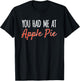 You Had Me At Apple Pie Funny Food Baking Holidays T-Shirt - T-Shirt | Black