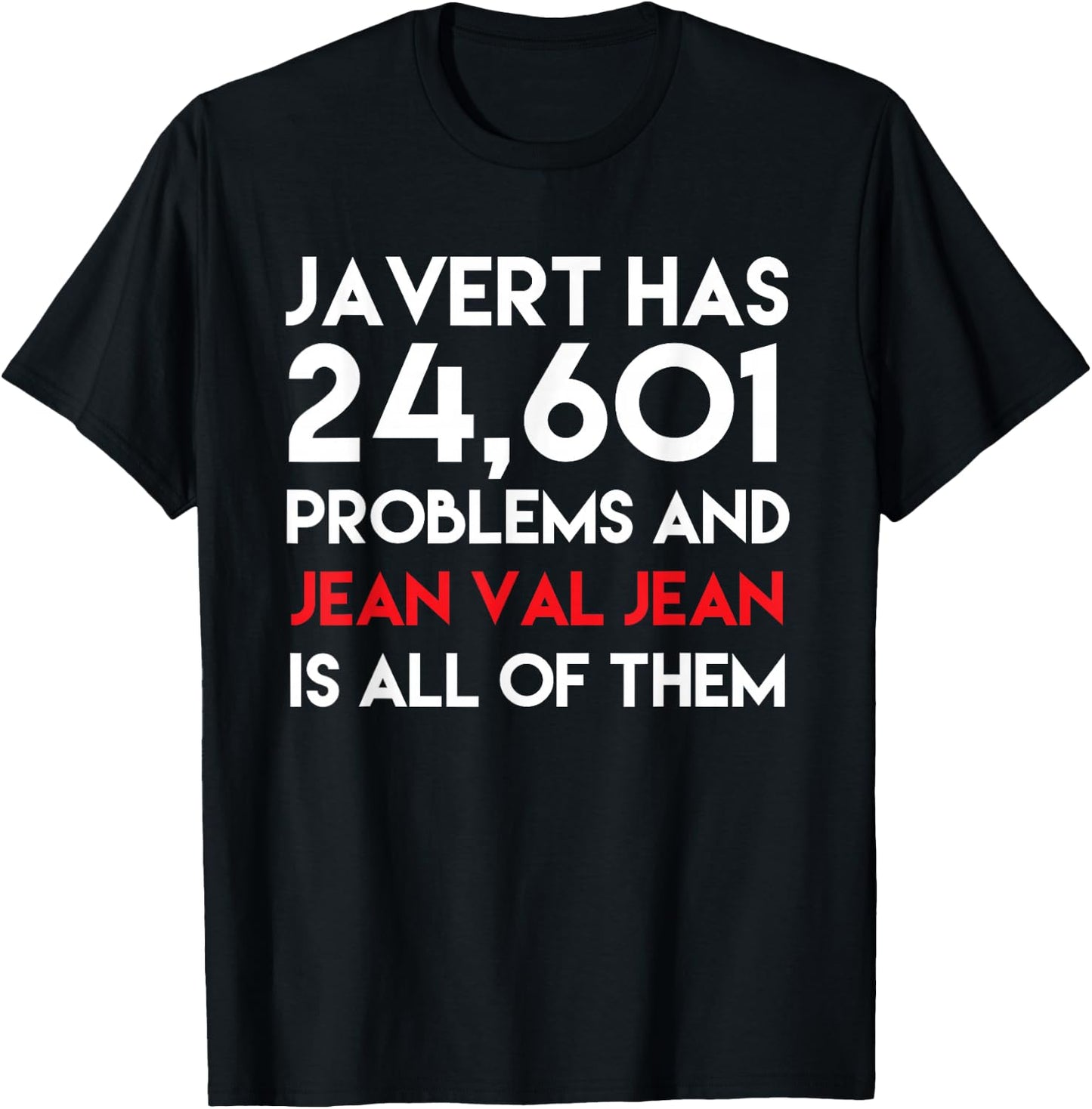 Javert Has 24,601 Problems And Jean Val Jean Is All Of Them T-Shirt - T-Shirt | Black