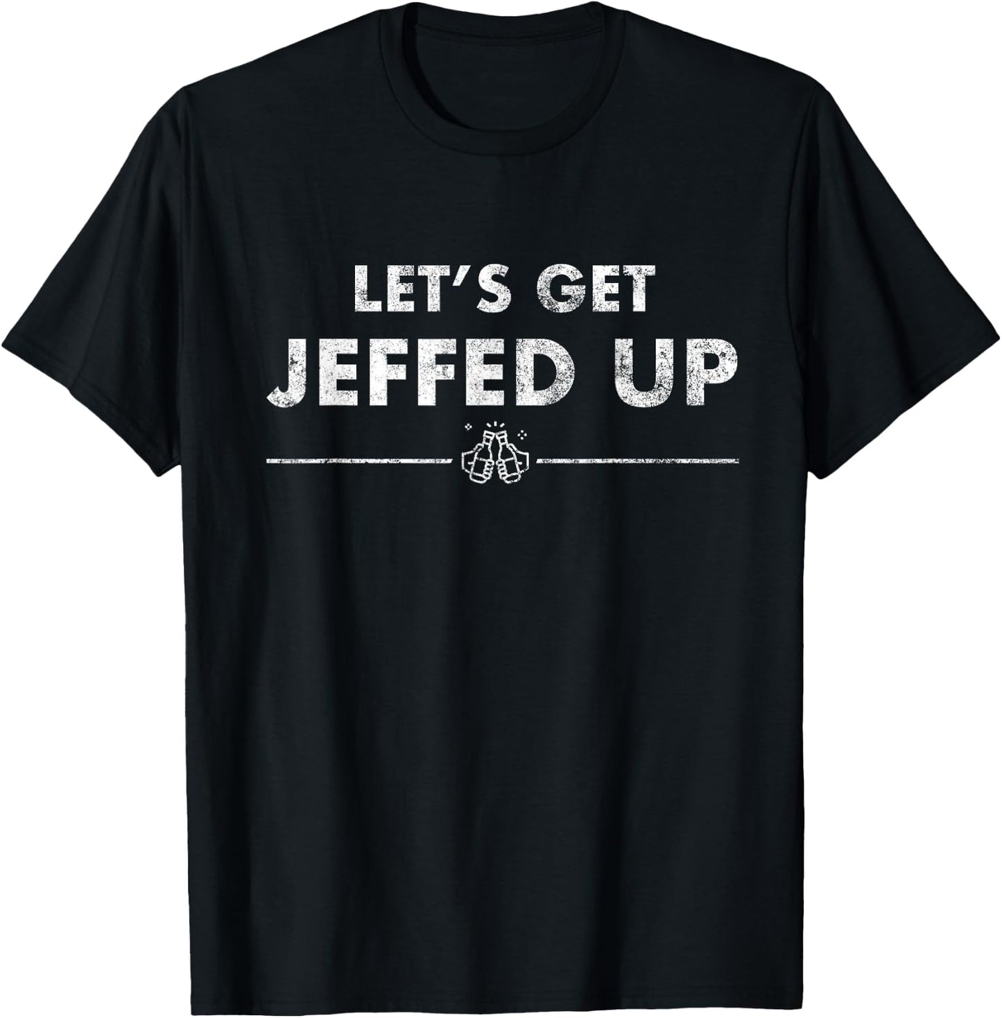 Jeff Needs This Let's Get Jeffed Up Faded Beer Shirt T-Shirt - T-Shirt | Black