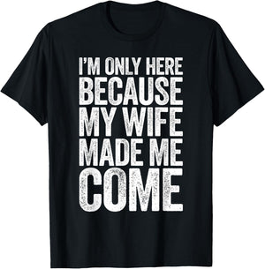 I'm Only Here Because My Wife Made Me Come T-Shirt - T-Shirt | Black