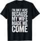 I'm Only Here Because My Wife Made Me Come T-Shirt - T-Shirt | Black