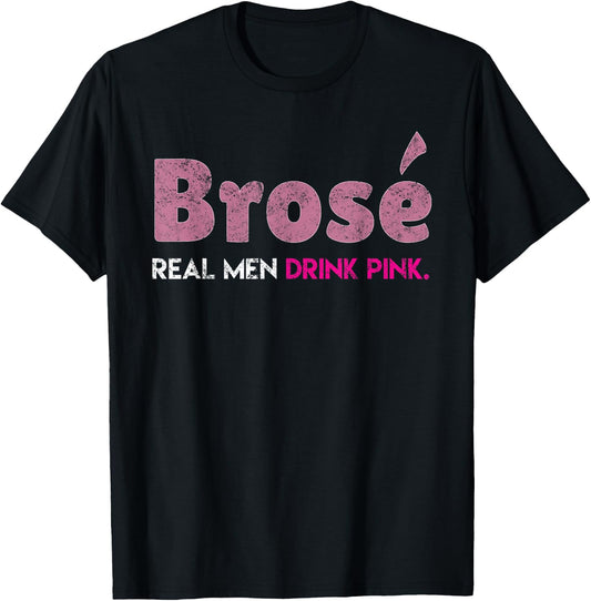 Brose Real Men Drink Pink Wine Drinking Rose Wine Lovers T-Shirt - T-Shirt | Black