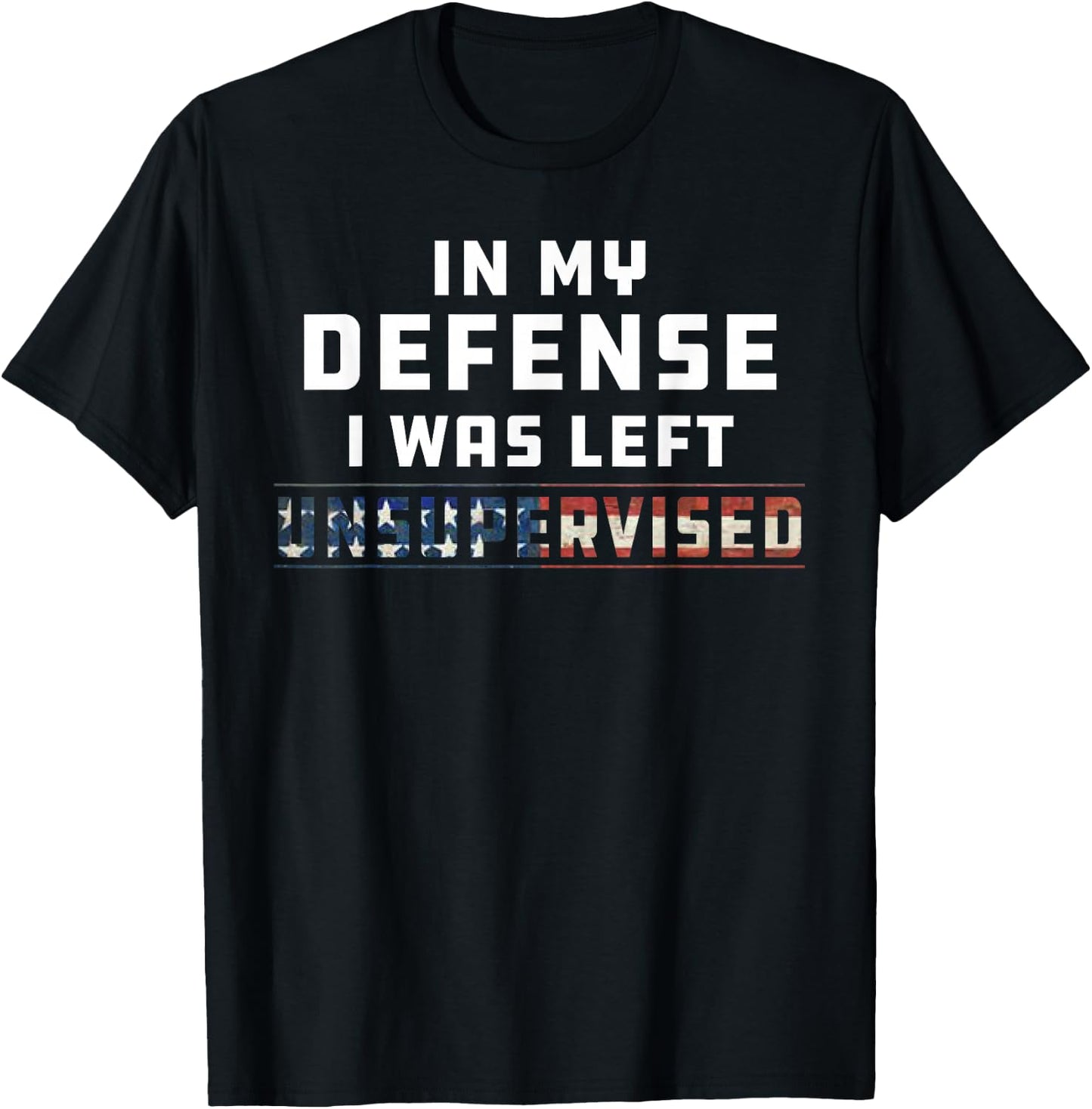Funny In My Defense I Was Left Unsupervised Joke Sarcasm T-Shirt - T-Shirt | Black