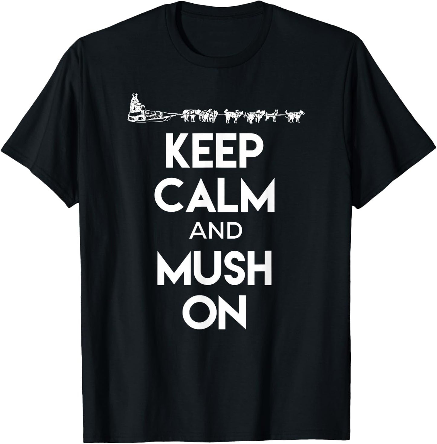 Keep Calm and Mush On - Cool Dog Sledding Shirt for Mushers Men Women T-Shirt - T-Shirt | Black