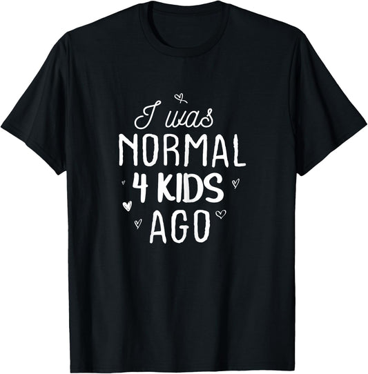 Cute Mom Gifts Mothers Day I Was Normal 4 Kids Ago Mommy T-Shirt - T-Shirt | Black