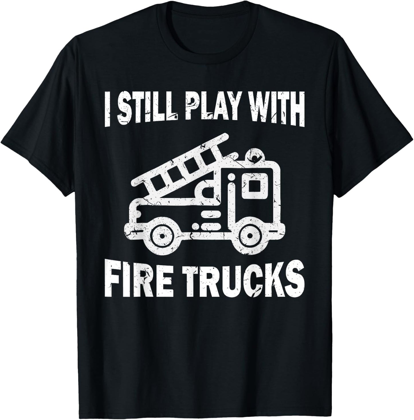 I still play with fire trucks T-Shirt - T-Shirt | Black
