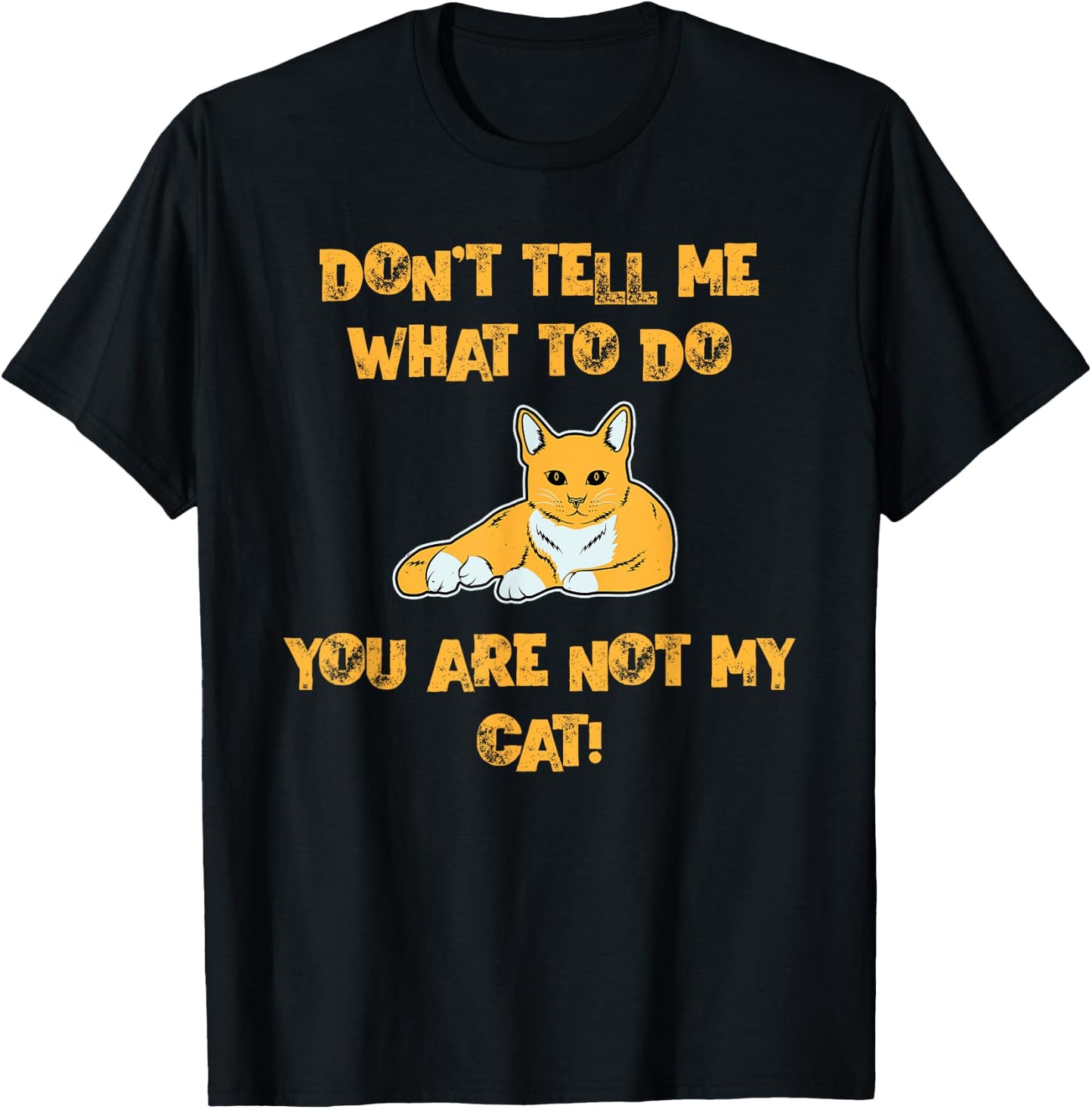 Don't Tell Me What To Do You are Not My Cat! - Cute Pet Fun T-Shirt - T-Shirt | Black