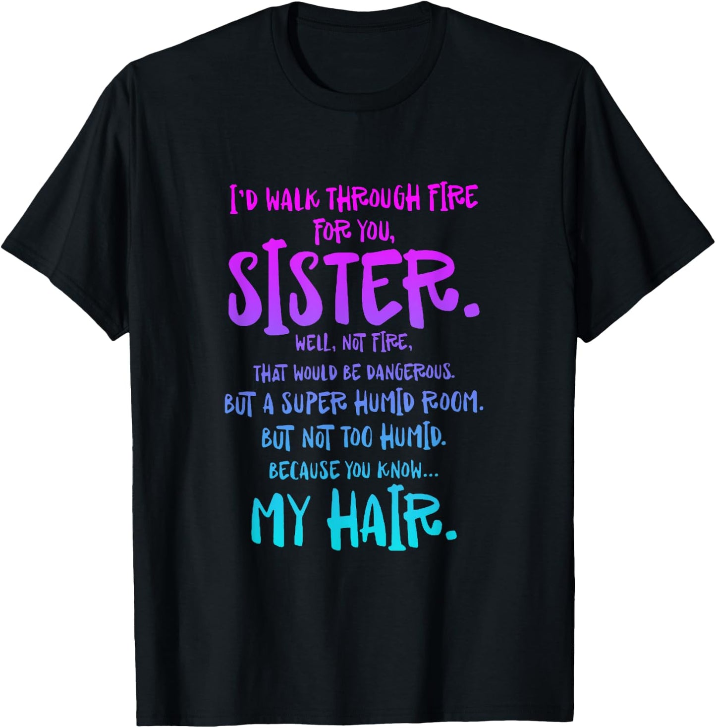 I'd Walk Through Fire For You Sister Well Not Fire T-Shirt - T-Shirt | Black