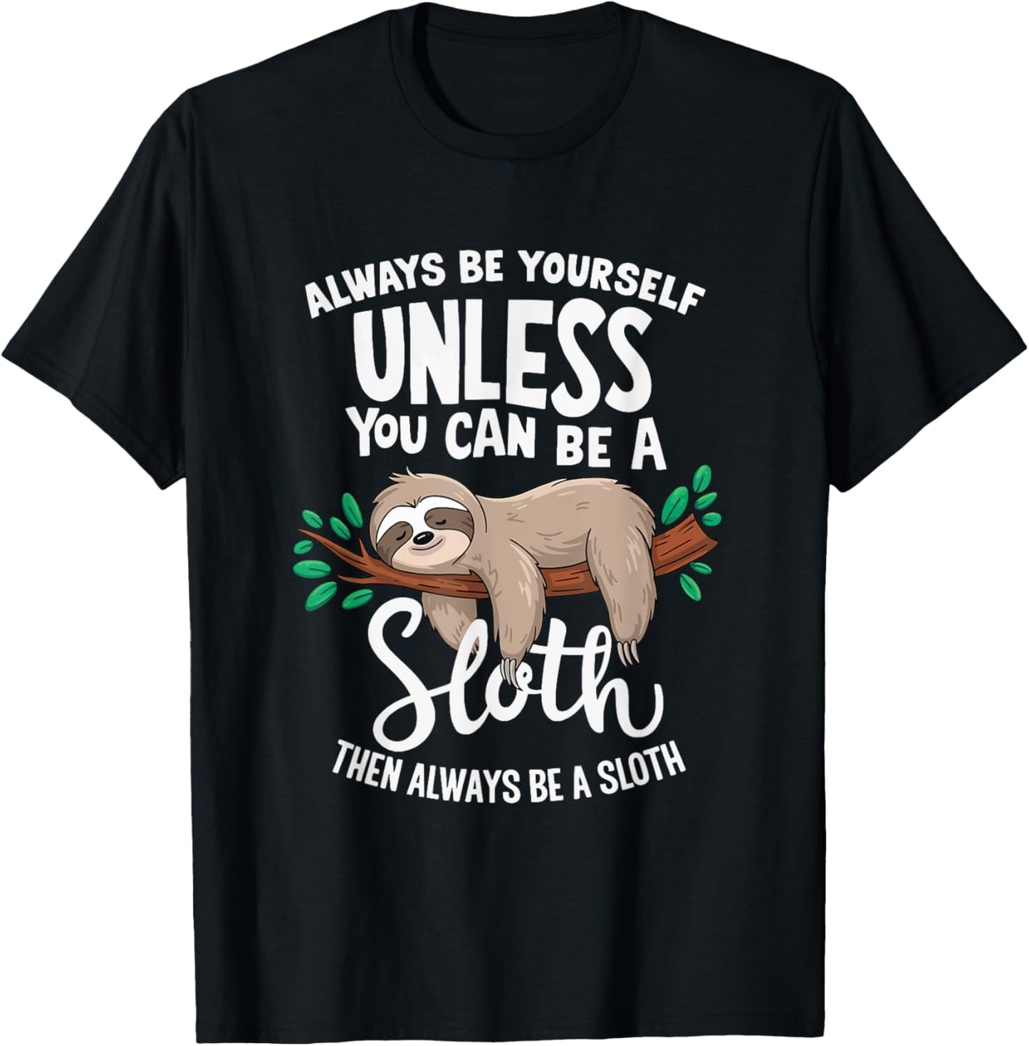 Always Be Yourself Unless You Can Be A Sloth, Funny Sloth T-Shirt - T-Shirt | Black