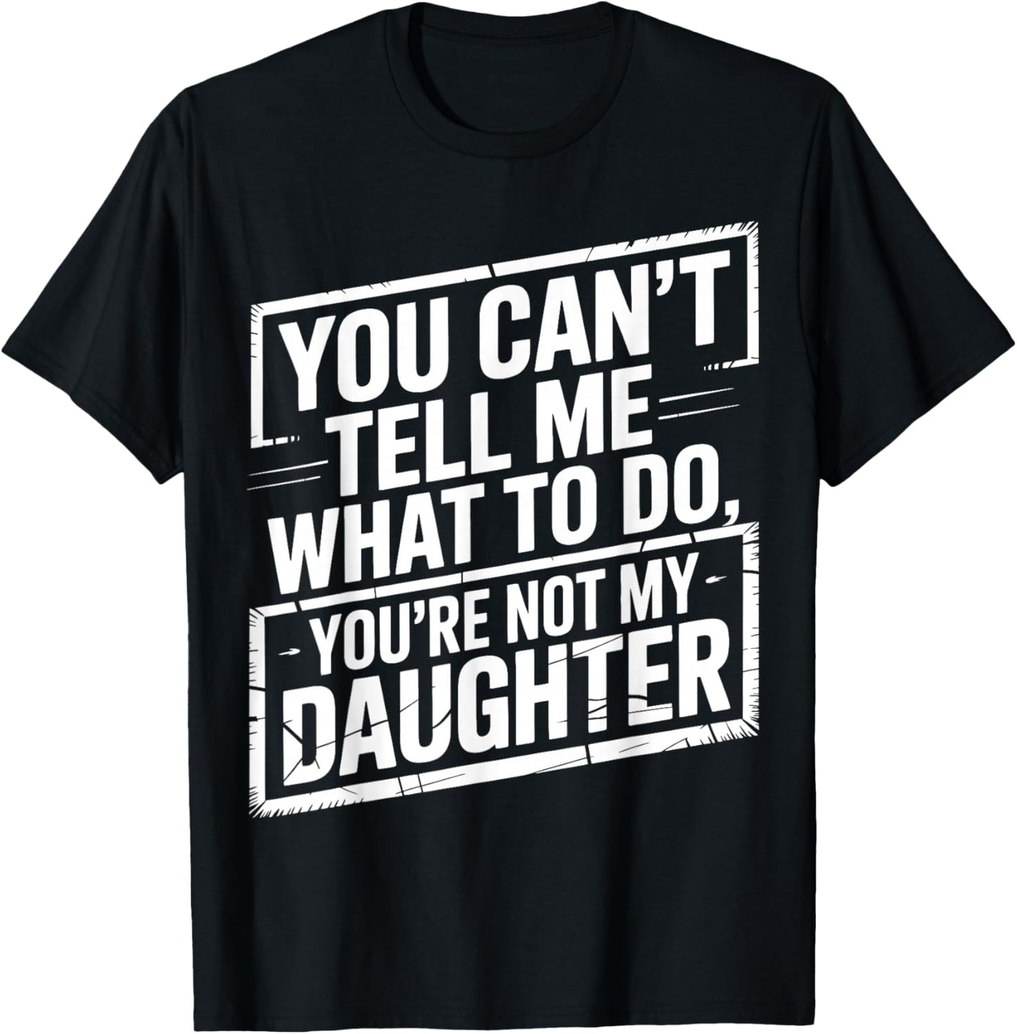 You Can't Tell Me What to Do You're Not My Daughter, Gir Dad T-Shirt - T-Shirt | Black