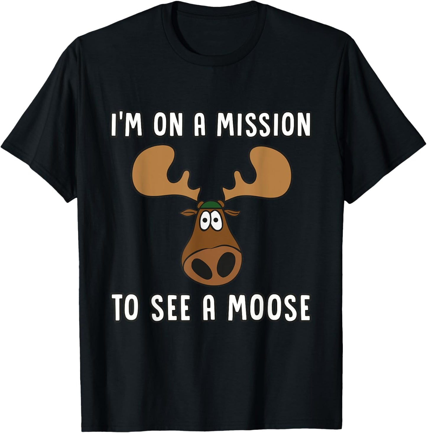 Mission To See A Moose - Funny, Humor, Cute Moose T Shirt T-Shirt - T-Shirt | Black