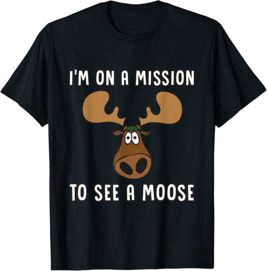 Mission To See A Moose - Funny, Humor, Cute Moose T Shirt T-Shirt - T-Shirt | Black