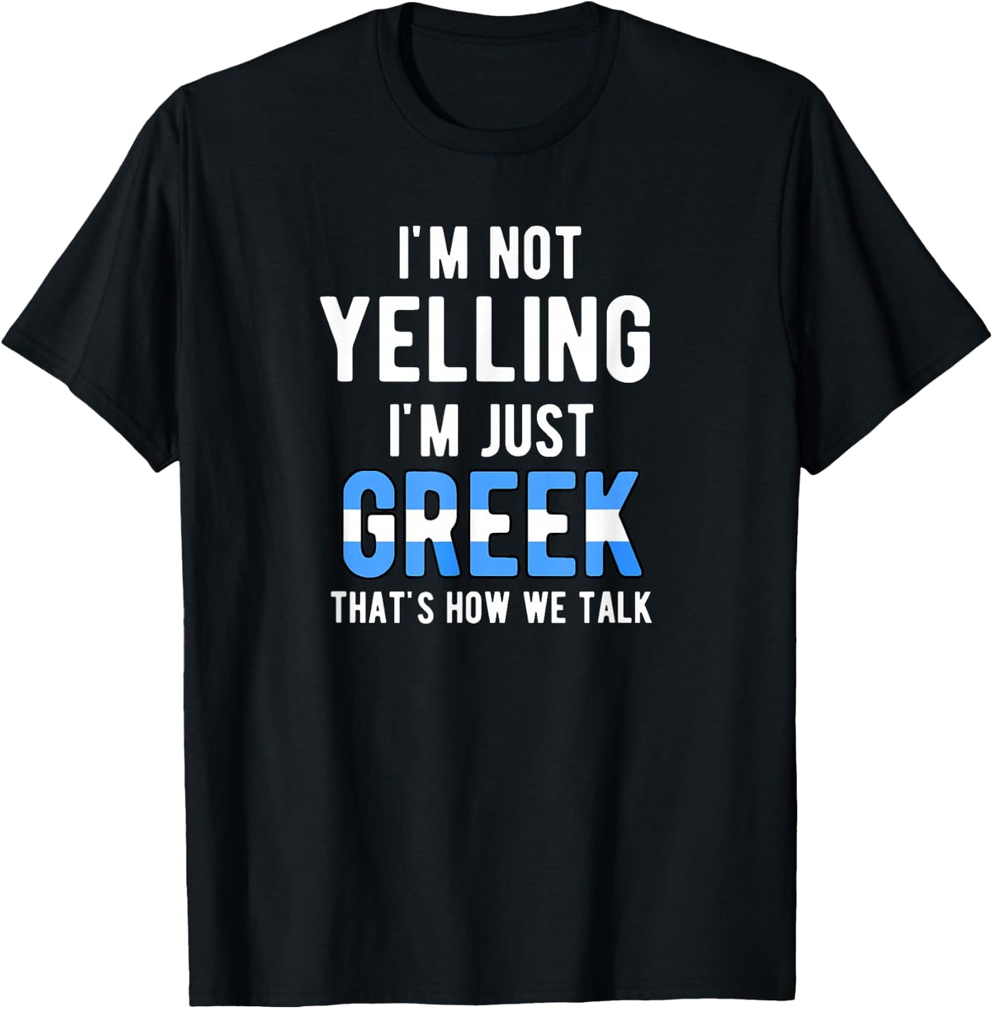 Im Not Yelling I'm Just Greek That's How We Talk Funny T-Shirt - T-Shirt | Black