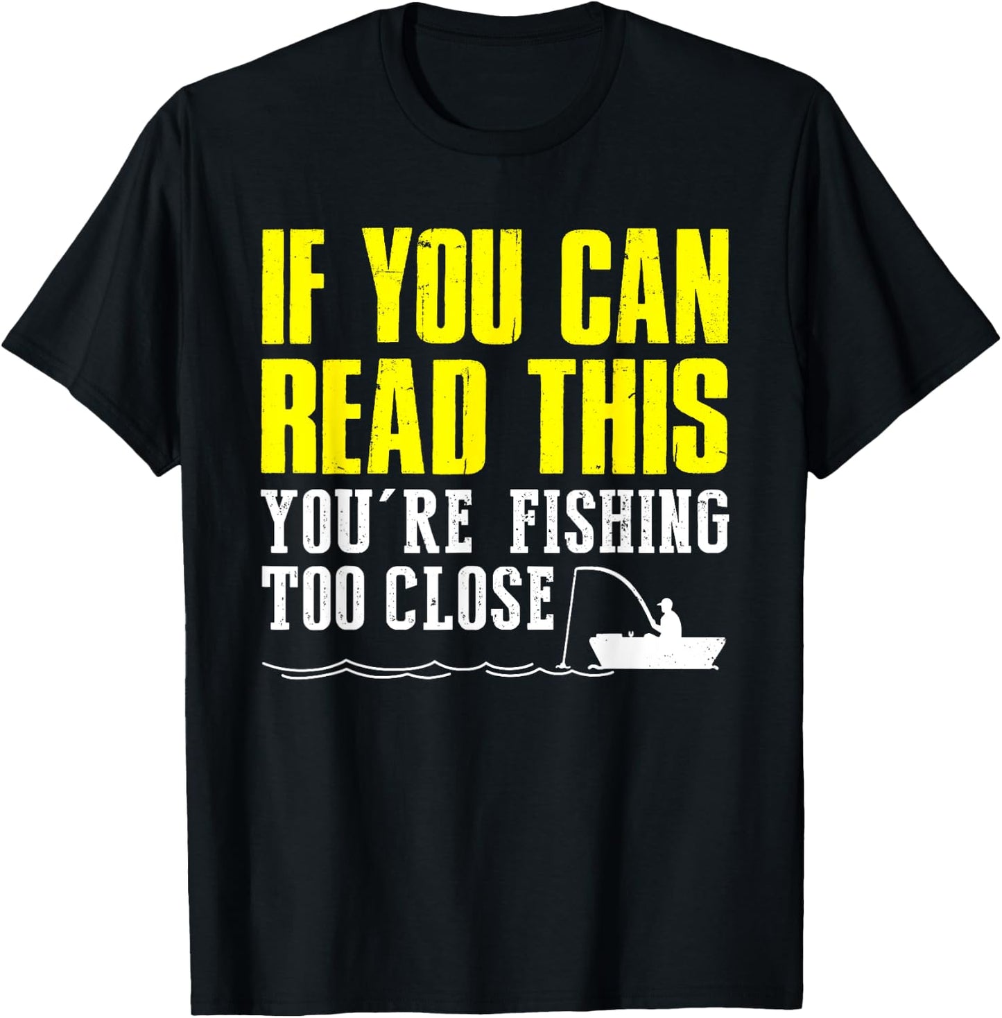 If You Can Read This You're Fishing Too Close Funny T-Shirt - T-Shirt | Black