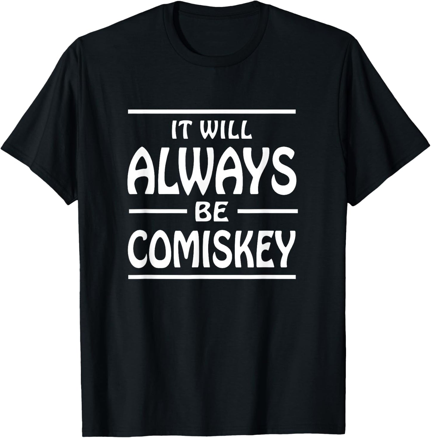 It Will Always Be Comiskey T Shirt T-Shirt - T-Shirt | Black