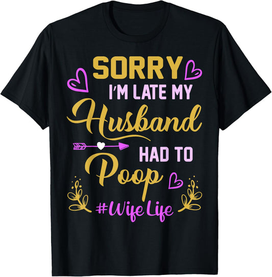 Sorry I'm late my Husband had to poop funny design for wife T-Shirt - T-Shirt | Black
