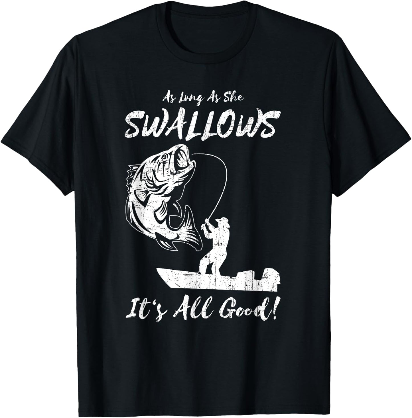 As Long As She Swallows It's All Good - Fishing Apparel T-Shirt - T-Shirt | Black