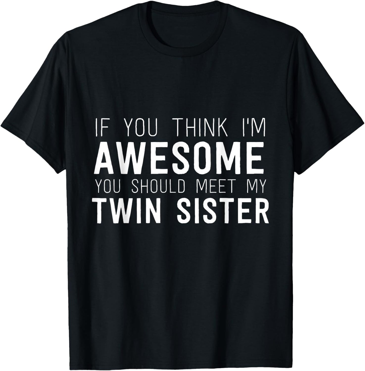 If You Think I'm Awesome Meet My Twin Sister Funny Humor T-Shirt - T-Shirt | Black