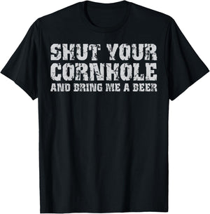 Shut Your Cornhole And Bring Me Beer Funny T-Shirt - T-Shirt | Black