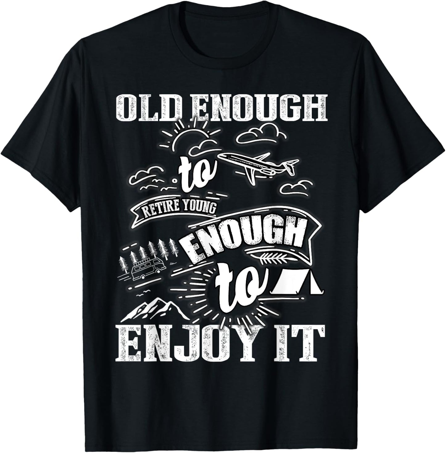 Old Enough To Retire Young Enough To Enjoy It T Shirt T-Shirt - T-Shirt | Black