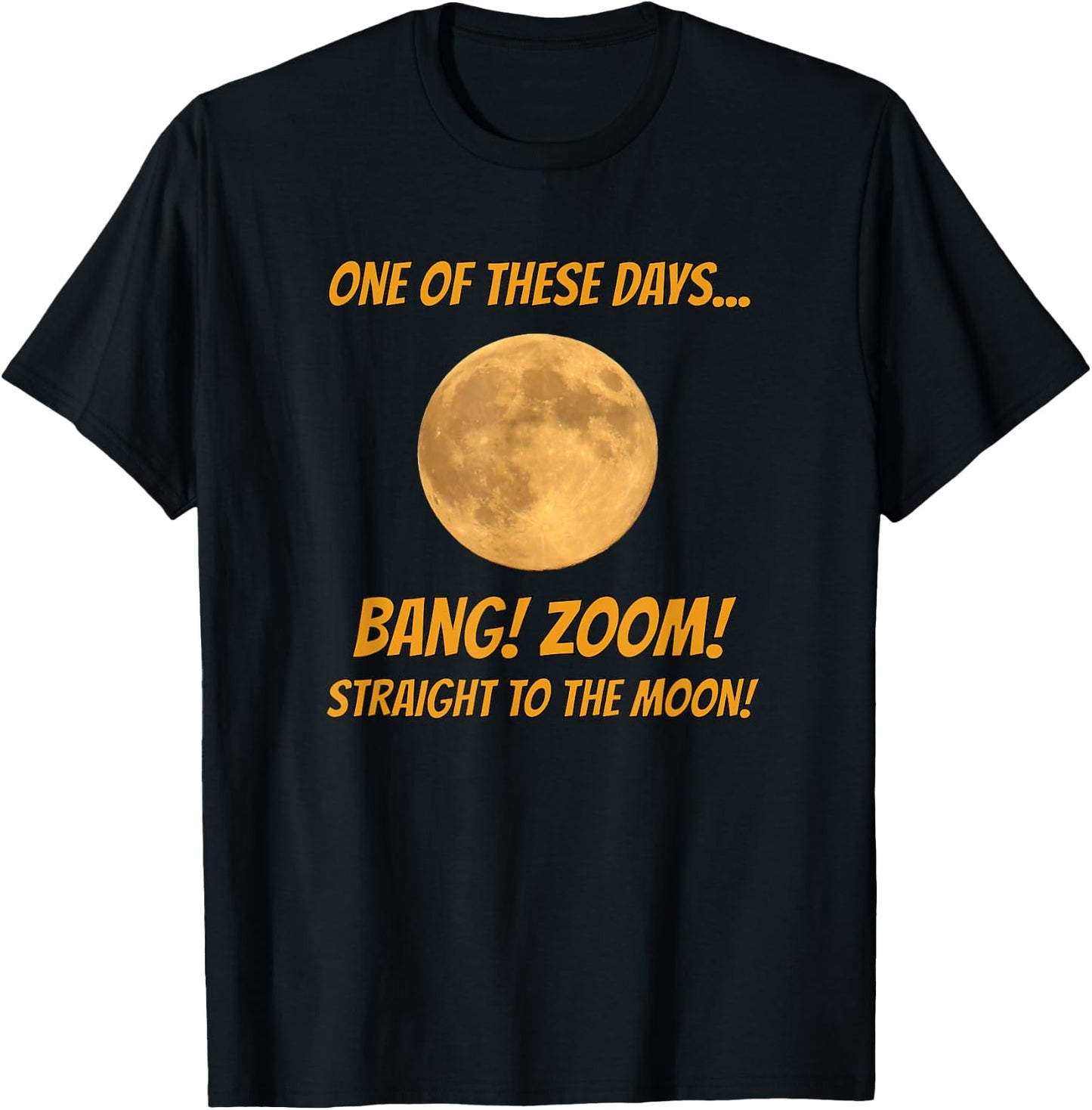 One of these Days-- BANG! ZOOM! Straight to the Moon! T-Shirt - T-Shirt | Black