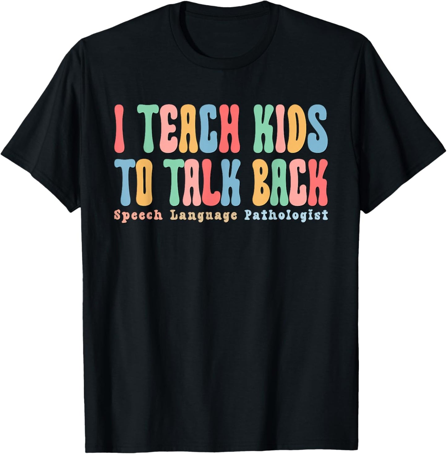 I Teach Kids To Talk Back Speech Therapy SLP Therapist T-Shirt - T-Shirt | Black