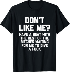 Don't Like Me? Have A Seat With The Rest Of The Bitches... T-Shirt - T-Shirt | Black