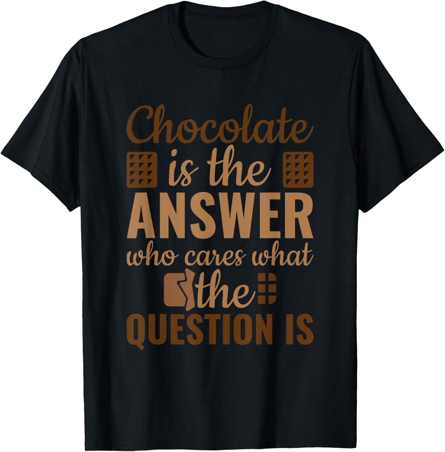 Chocolate Is Answer Who Cares What The Question Is T-Shirt - T-Shirt | Black