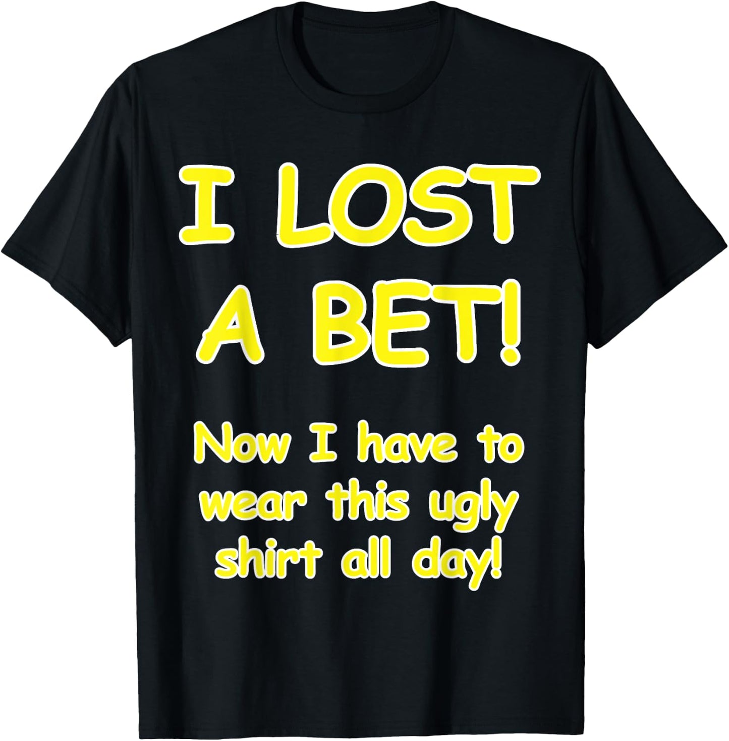 "I lost a bet! Now I have to wear this ugly all day" T-Shirt - T-Shirt | Black